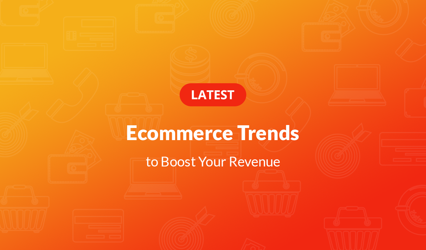 Latest Ecommerce Trends to Boost Your Revenue
