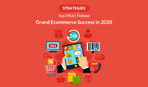 10 Strategies You Must Follow For Grand Ecommerce Success in 2020