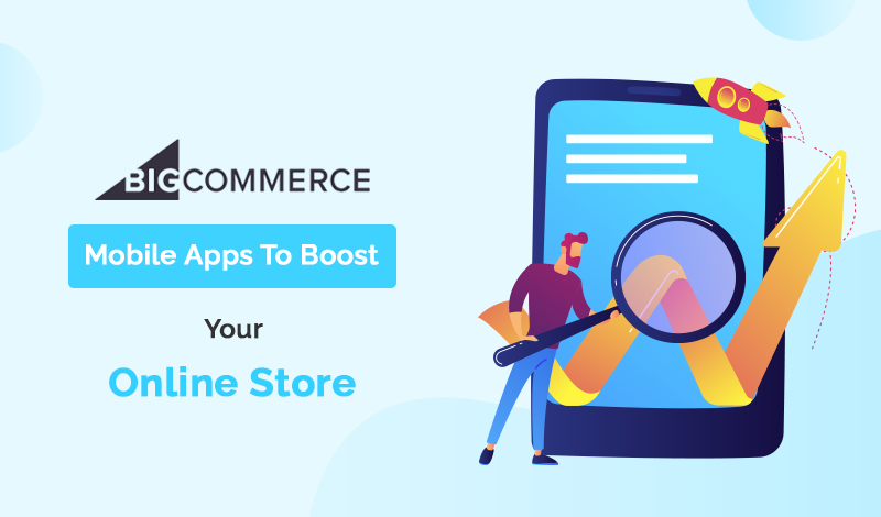 Top 10 BigCommerce Mobile Apps To Boost Your Online Store