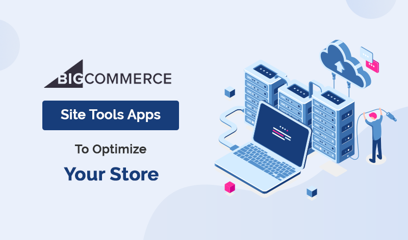 Top 10+ BigCommerce Site Tools Apps To Optimize Your Store
